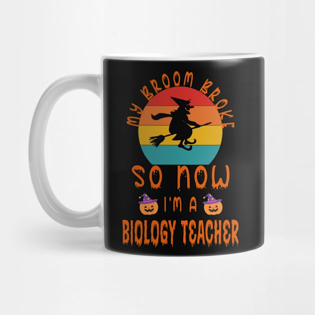 My Broom Broke So Now I'M A Biology Teacher - Biology Teacher halloween Gift by Designerabhijit